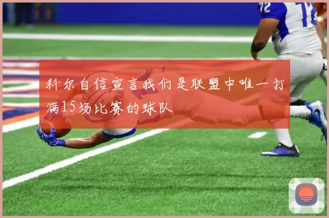 科尔自信宣言我们是联盟中唯一打满15场比赛的球队